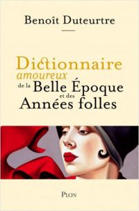 Benoit Duteurtre - Dictionnaire amoureux de la Belle 