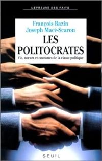Francois Bazin - Joseph Mace Scaron - Les politocrates. Vies