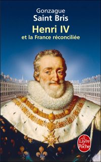 Gonzague Saint Bris - Henri IV et la France réconciliée