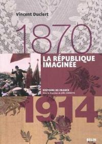 Vincent Duclert - La République imaginée (1870-1914)