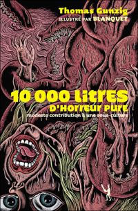 Thomas Gunzig - Blanquet(Illustrations) - 10 000 Litres d'horreur pure 