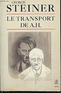 George Steiner - Le Transport de A. H.