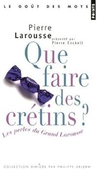 Pierre Larousse - Que faire des crétins ?