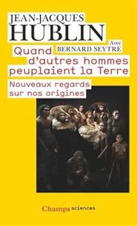 Jean Jacques Hublin - Bernard Seytre - Quand d'autres hommes peuplaient la Terre 