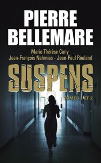 Pierre Bellemare - Marie Therese Cuny - Jean Paul Rouland - Jean Francois Nahmias - Suspens, tomes 1 et 2