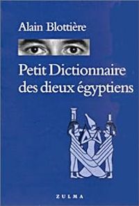 Alain Blottiere - Petit Dictionnaire des dieux égyptiens