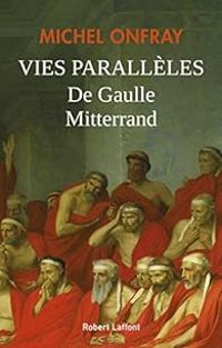 Michel Onfray - Vies parallèles : De Gaulle - Mitterrand