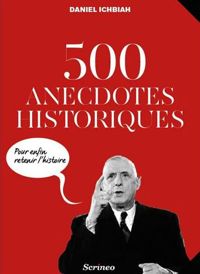 Daniel Ichbiah - 500 anecdotes historiques pour enfin retenir l'Histoire