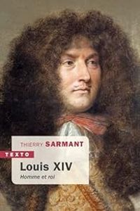 Thierry Sarmant - Louis XIV : Homme et roi