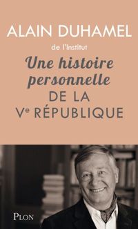 Alain Duhamel - Une histoire personnelle de la Ve République