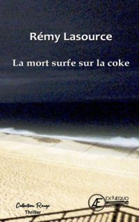 Remy Lasource - La mort surfe sur la coke
