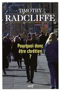 Timothy Radcliffe - Pourquoi donc être chrétien ?