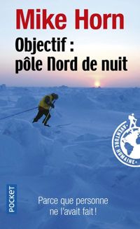 Mike Horn - Objectif : Pôle Nord de nuit