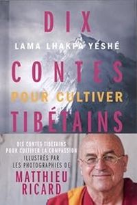Matthieu Ricard -  Lama Lhakpa Yeshe - Dix Contes tibétains pour cultiver la compassion
