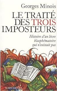 Georges Minois - Le Traité des trois imposteurs. Histoire d'un livre blasphématoire qui n'existait pas