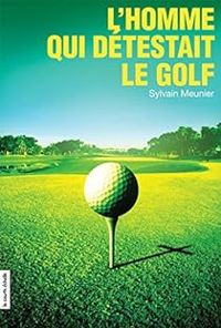 Sylvain Meunier - L'homme qui détestait le golf