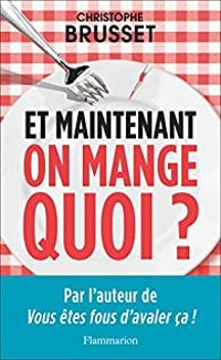 Christophe Brusset - Et maintenant on mange quoi ?