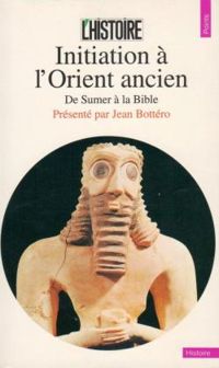 Collectif - Jean Bottéro - Initiation à l'Orient ancien