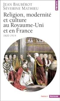 Jean Bauberot - Severine Mathieu - Religion, modernité et culture au Royaume