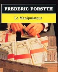 Frédérick Forsyth - Le manipulateur: Roman