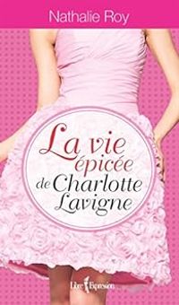 Nathalie Roy - La vie épicée de Charlotte Lavigne - Intégrale