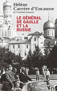 Helene Carrere Dencausse - Le général de Gaulle et la Russie