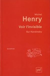 Michel Henry - Voir l'invisible : Sur Kandinsky