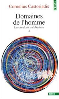 Cornelius Castoriadis - Domaines de l'homme