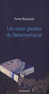 Anne Brunswic - Les eaux glacées du Belomorkanal