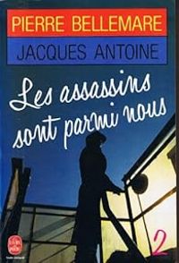 Pierre Bellemare - Jacques Antoine - Les assassins sont parmi nous