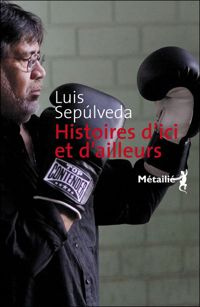 Luis Sepulveda - Histoires d'ici et d'ailleurs