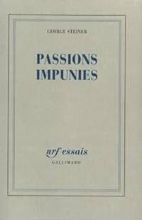 George Steiner - Passions impunies