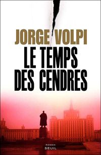 Jorge Volpi - Le Temps des cendres