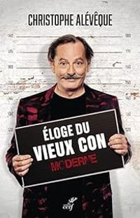 Christophe Aleveque - Eloge du vieux con moderne