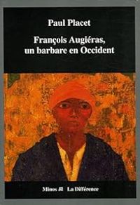 Paul Placet - François Augiéras, un barbare en Occident