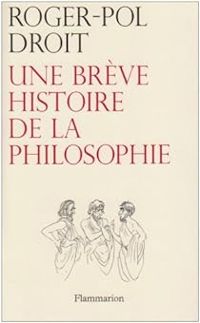 Roger-pol Droit - Une brève histoire de la philosophie