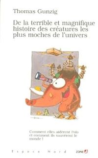 Couverture du livre De la terrible et magnifique histoire des créatures les plus moches de l'univers - Thomas Gunzig