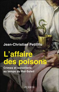 Jean-christian Petitfils - L'Affaire des Poisons