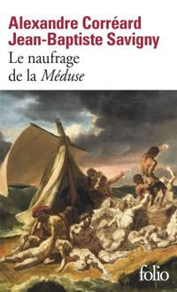 Alexandre Corréard - Jean-baptiste Savigny - Le naufrage de la Méduse