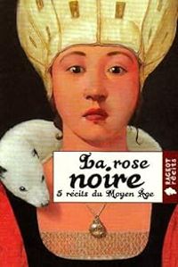 Evelyne Brisou Pellen - La rose noire : 5 récits du Moyen Age