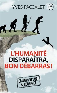 Yves Paccalet - L'humanité disparaîtra, bon débarras !