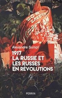 Alexandre Sumpf - 1917. La Russie et les Russes en révolutions