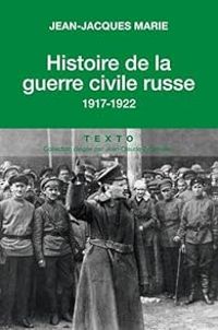 Jean Jacques Marie - Histoire de la guerre civile russe : 1917-1922