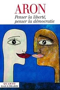 Raymond Aron - Penser la liberté, penser la démocratie