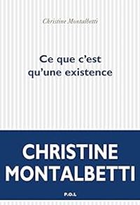 Christine Montalbetti - Ce que c'est qu'une existence