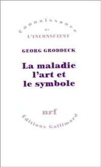 Georg Groddeck - La Maladie, l'art et le symbole