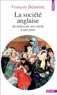 Francois Bedarida - La société anglaise du milieu du XIXe siècle à nos jours