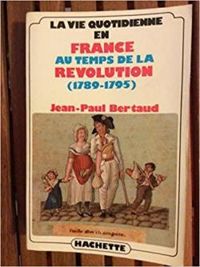 Jean Paul Bertaud - La vie quotidienne en France au temps de la Revolution
