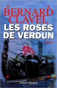 Bernard Clavel - Les Roses de Verdun