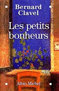 Bernard Clavel - Les Petits bonheurs